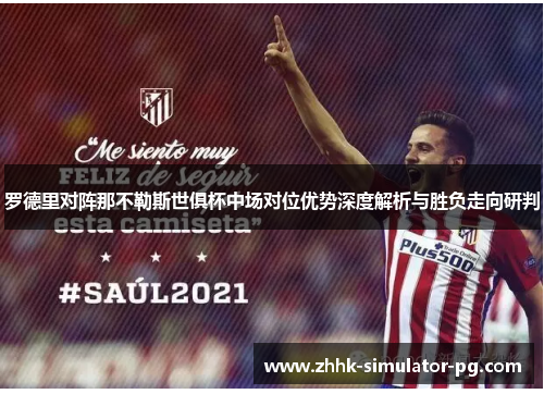 罗德里对阵那不勒斯世俱杯中场对位优势深度解析与胜负走向研判