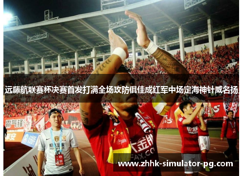 远藤航联赛杯决赛首发打满全场攻防俱佳成红军中场定海神针威名扬