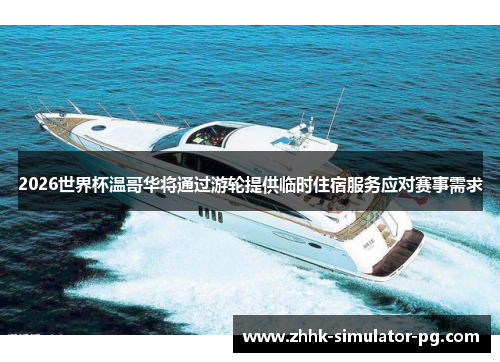 2026世界杯温哥华将通过游轮提供临时住宿服务应对赛事需求